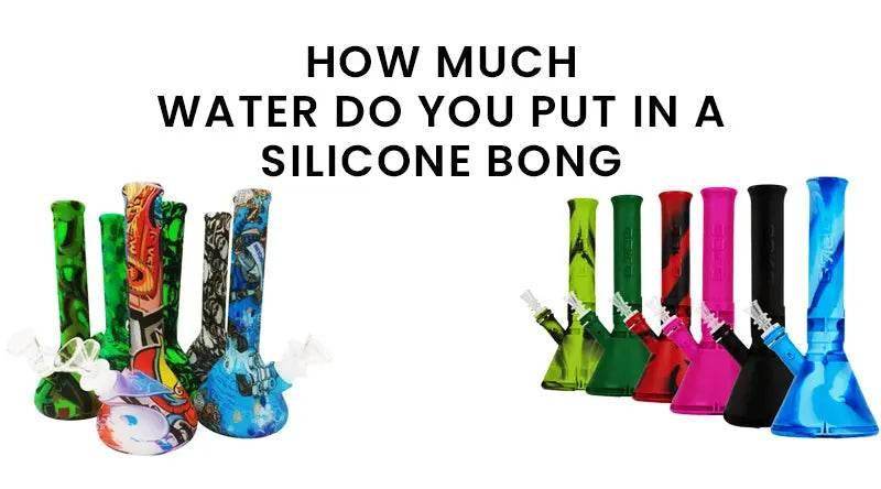 How Much Water Do You Put In A Silicone Bong - SmokeMEGA