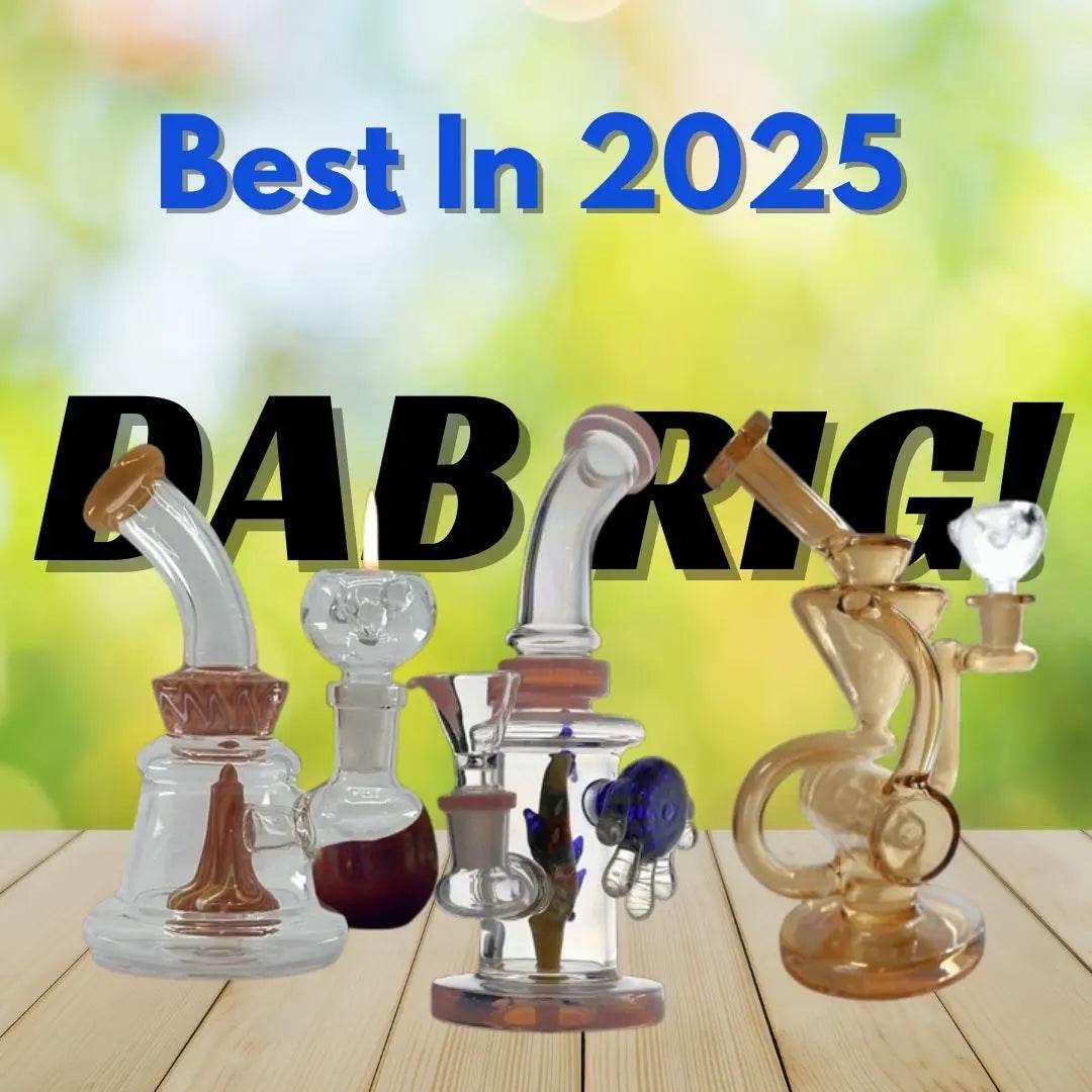 Find the Best Dab Rigs in 2025: Top Picks for Smooth Hits