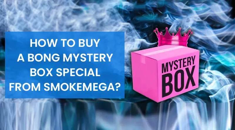 How To Buy A Bong Mystery Box Special From SmokeMega? - SmokeMEGA