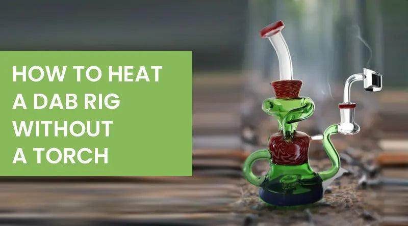 How To Heat A Dab Rig Without A Torch - SmokeMEGA