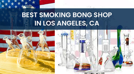 Best Smoking Bong Shop In Los Angeles, CA
