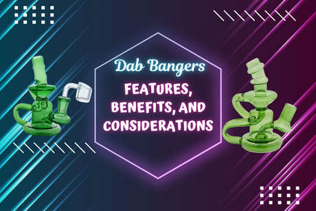 Dab Bangers: Features, Benefits, and Considerations