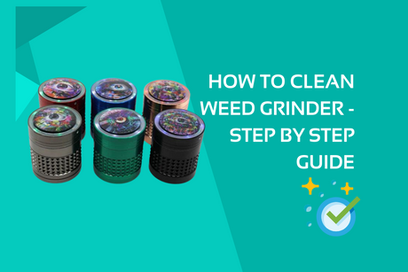 How To Clean Weed Grinder - Step by Step Guide