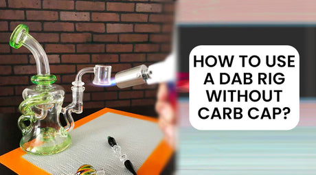 How To Use A Dab Rig Without Carb Cap?