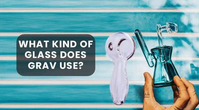 What Kind Of Glass Does Grav Use?