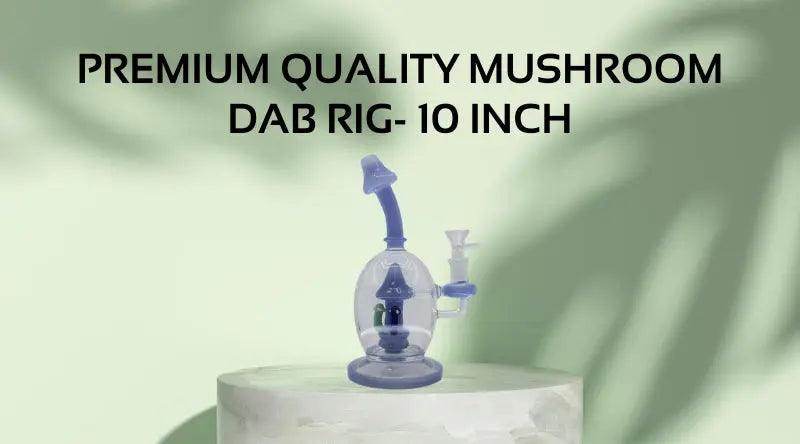 Premium Quality 10 Inch Mushroom Dab Rig | Durable & Unique - SmokeMEGA