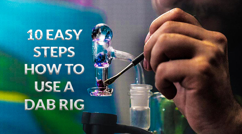 10 Easy Steps - How To Use A Dab Rig