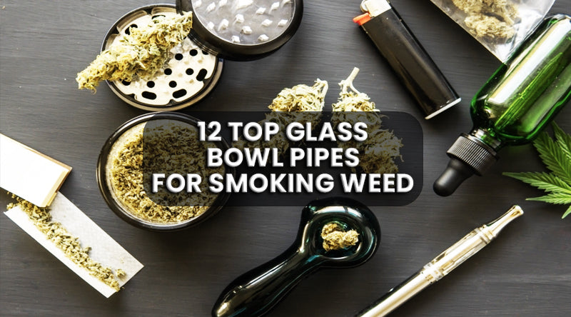 12 Top Glass Bowl Pipes For Smoking Weed
