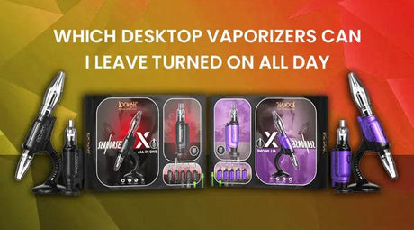 Which Desktop Vaporizers Can I Leave Turned On All Day - SmokeMEGA