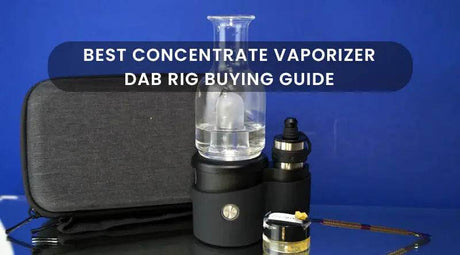 Best Concentrate Vaporizer: Dab Rig Buying Guide - SmokeMEGA