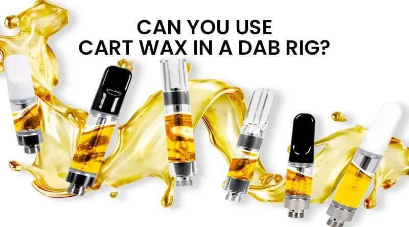 Can You Use Cart Wax In A Dab Rig? - SmokeMEGA