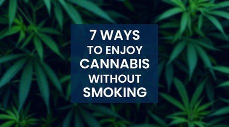 7 Ways To Enjoy Cannabis Without Smoking