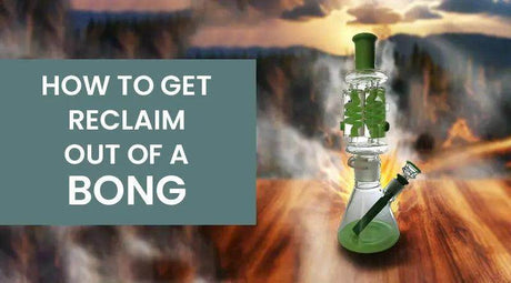 How To Get Reclaim Out Of A Bong - SmokeMEGA