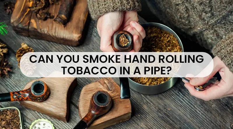 Can You Smoke Rolling Tobacco in a Pipe? Explained Can You Smoke Rolling Tobacco in a Pipe? Explained