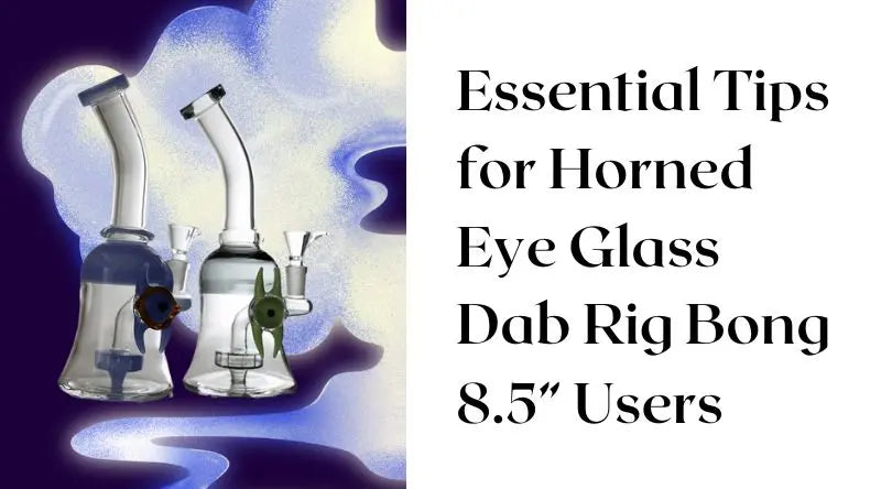 Essential Tips for Horned Eye Glass Dab Rig Users