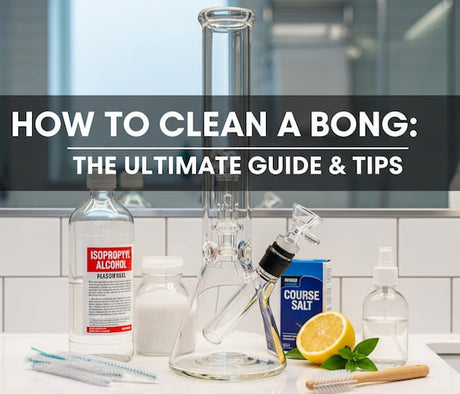 How to Clean A Bong: Your Ultimate Easiest Guide & Tips
