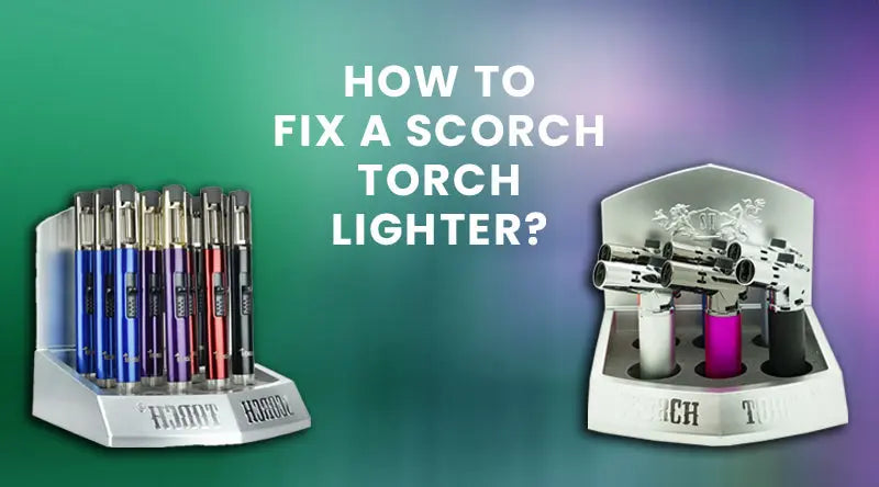 How To Fix A Scorch Torch Lighter?