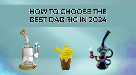 How to Choose the Best Dab Rig in 2024 | Smooth & Potent Hits