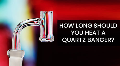 How Long Should You Heat a Quartz Banger?