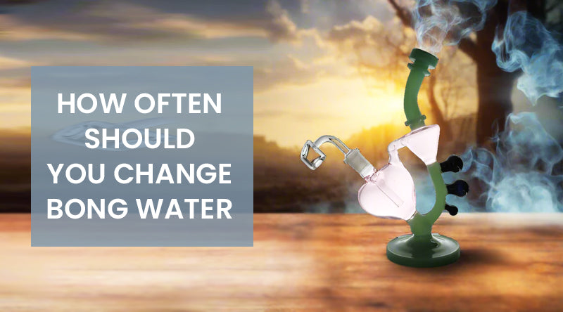 How Often Should You Change Bong Water