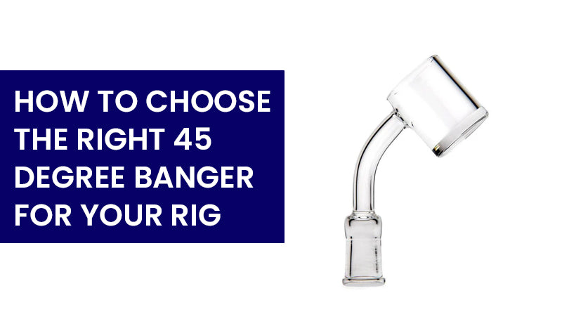 How to Choose the Right 45-Degree Banger for Your Rig
