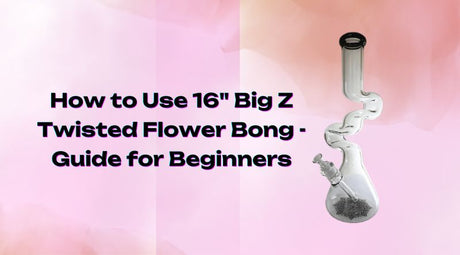 How to Use 16" Big Z Twisted Flower Bong - Guide for Beginners