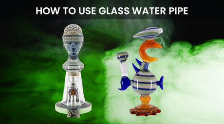 How to Use Glass Water Pipe