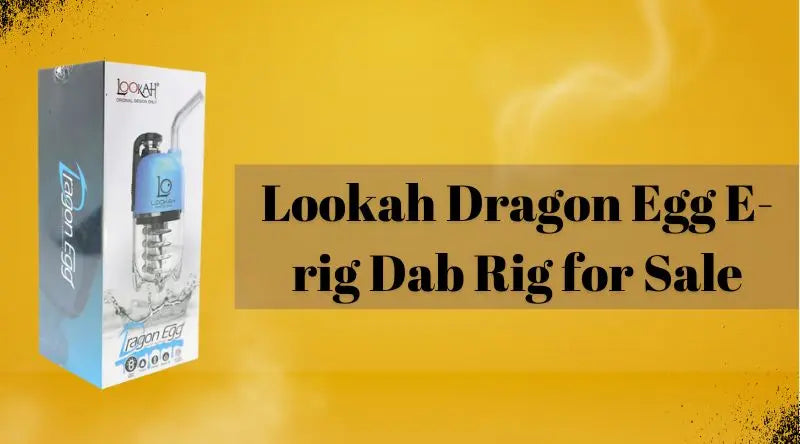 Lookah Dragon Egg E-rig Dab Rig for Sale | Flavorful Dabs