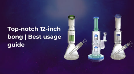 Top-notch 12-inch bong | Best usage guide for Performance