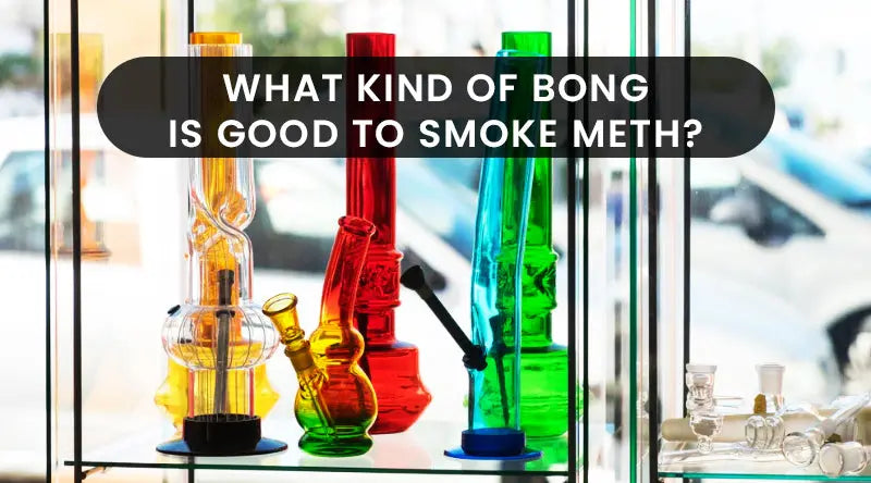 What Kind Of Bong Is Good To Smoke Meth? - SmokeMEGA