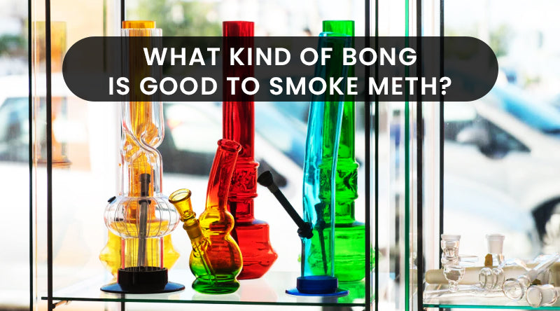 What Kind Of Bong Is Good To Smoke Meth?