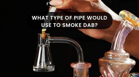 What Type Of Pipe Would I Use To Smoke Dab? - SmokeMEGA