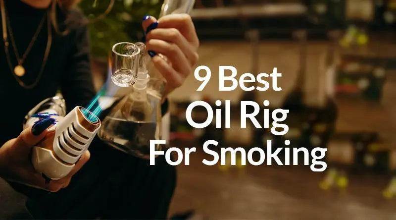9 Best Oil Rig For Smoking - SmokeMEGA