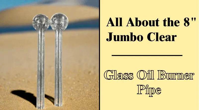 All About the 8" Jumbo Clear Glass Oil Burner Pipe - SmokeMEGA