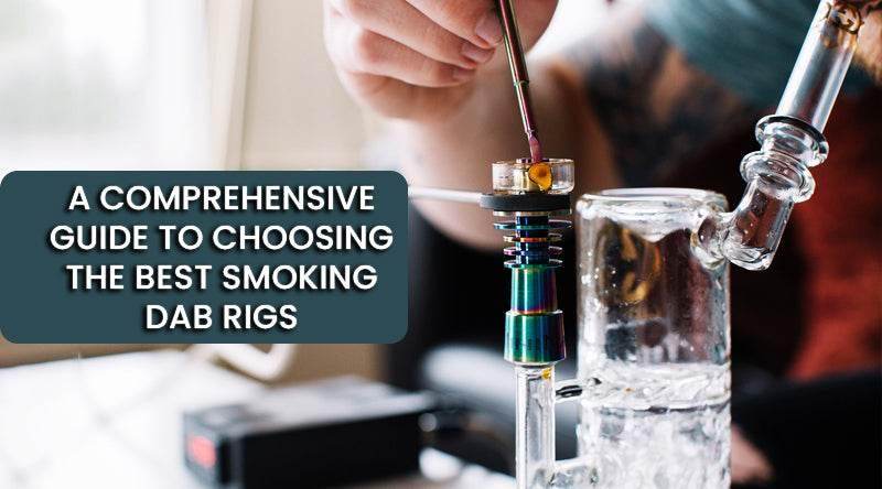 A Comprehensive Guide to Choosing the Best Smoking Dab Rigs - SmokeMEGA