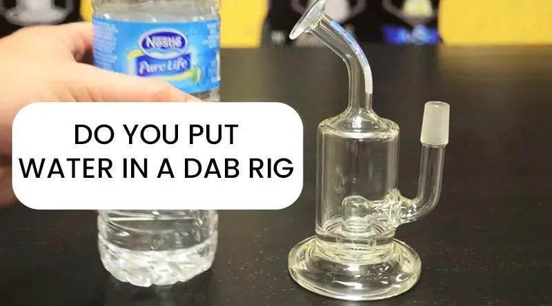 Do You Put Water In A Dab Rig - SmokeMEGA
