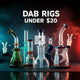Dab Rigs Under $20